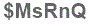 The text to enter in the texbox below is: $MsRnQ