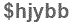 The text to enter in the texbox below is: $hjybb