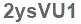 The text to enter in the texbox below is: 2ysVU1