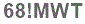 The text to enter in the texbox below is: 68!MWT
