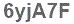 The text to enter in the texbox below is: 6yjA7F