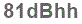 The text to enter in the texbox below is: 81dBhh