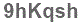 The text to enter in the texbox below is: 9hKqsh