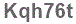 The text to enter in the texbox below is: Kqh76t