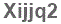 The text to enter in the texbox below is: Xijjq2