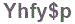 The text to enter in the texbox below is: Yhfy$p