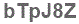 The text to enter in the texbox below is: bTpJ8Z
