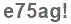 The text to enter in the texbox below is: e75ag!
