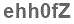 The text to enter in the texbox below is: ehh0fZ
