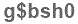 The text to enter in the texbox below is: g$bsh0