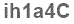 The text to enter in the texbox below is: ih1a4C