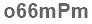 The text to enter in the texbox below is: o66mPm