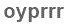 The text to enter in the texbox below is: oyprrr