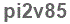 The text to enter in the texbox below is: pi2v85