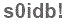 The text to enter in the texbox below is: s0idb!