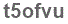 The text to enter in the texbox below is: t5ofvu