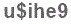 The text to enter in the texbox below is: u$ihe9