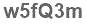The text to enter in the texbox below is: w5fQ3m