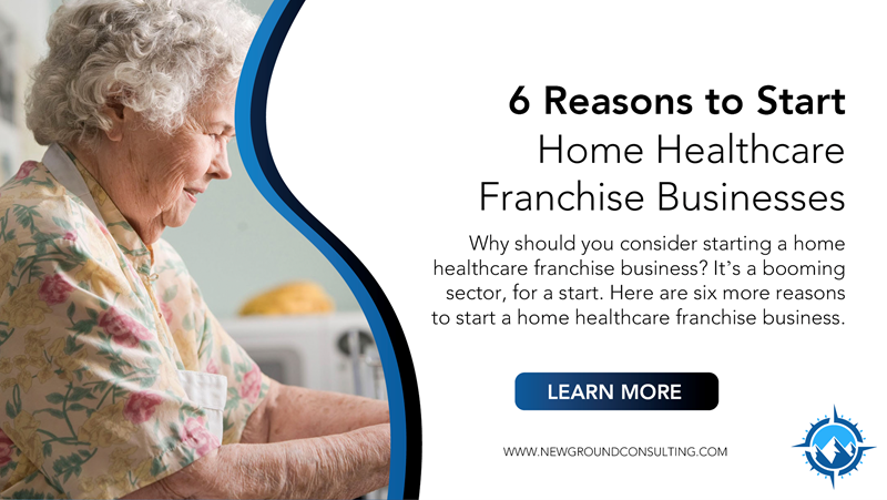 6 Reasons to Start Home Healthcare Franchise Businesses